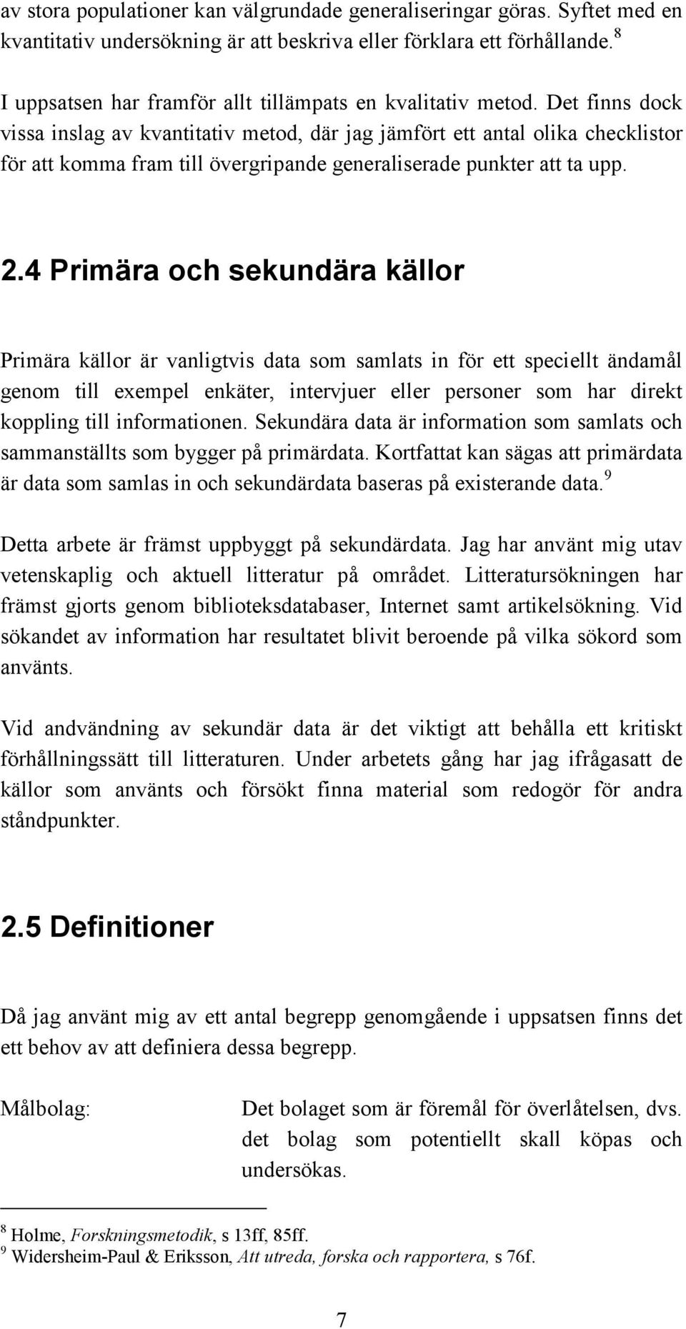 Det finns dock vissa inslag av kvantitativ metod, där jag jämfört ett antal olika checklistor för att komma fram till övergripande generaliserade punkter att ta upp. 2.