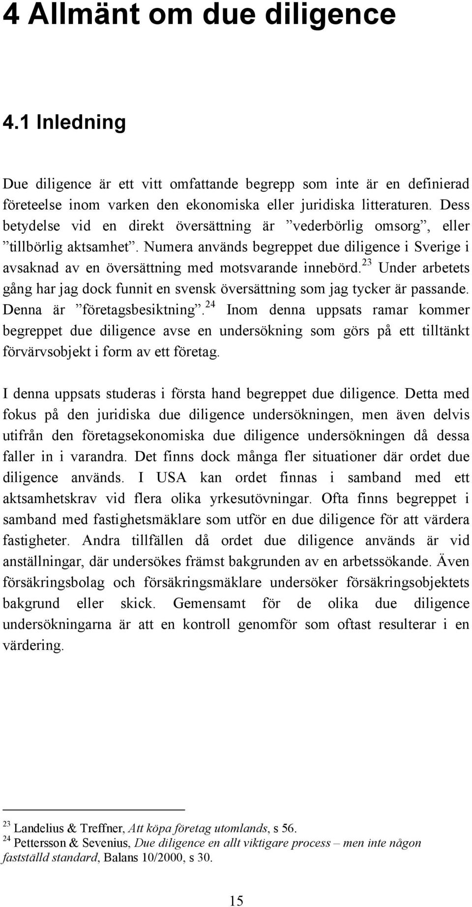 23 Under arbetets gång har jag dock funnit en svensk översättning som jag tycker är passande. Denna är företagsbesiktning.