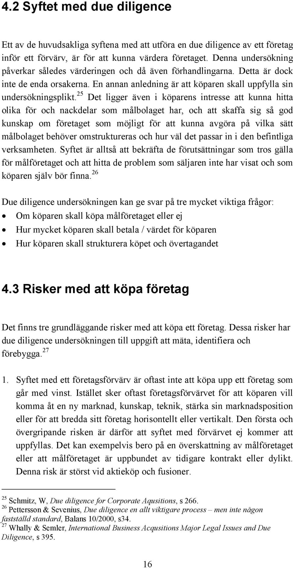 25 Det ligger även i köparens intresse att kunna hitta olika för och nackdelar som målbolaget har, och att skaffa sig så god kunskap om företaget som möjligt för att kunna avgöra på vilka sätt