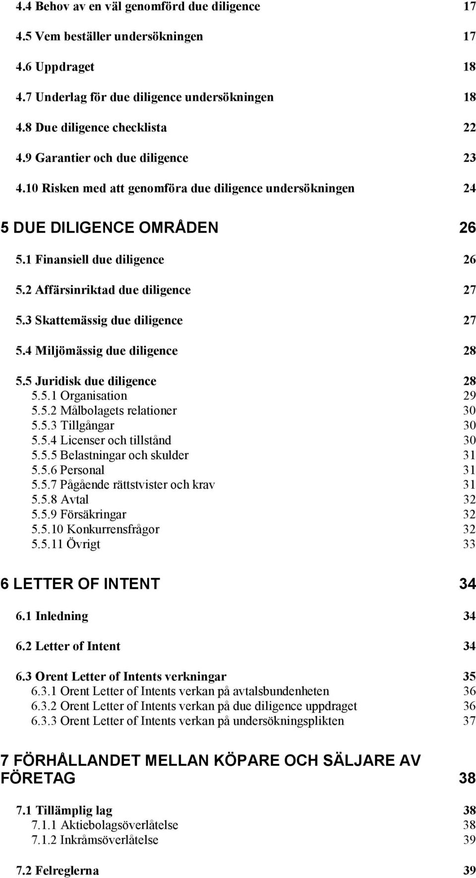 3 Skattemässig due diligence 27 5.4 Miljömässig due diligence 28 5.5 Juridisk due diligence 28 5.5.1 Organisation 29 5.5.2 Målbolagets relationer 30 5.5.3 Tillgångar 30 5.5.4 Licenser och tillstånd 30 5.