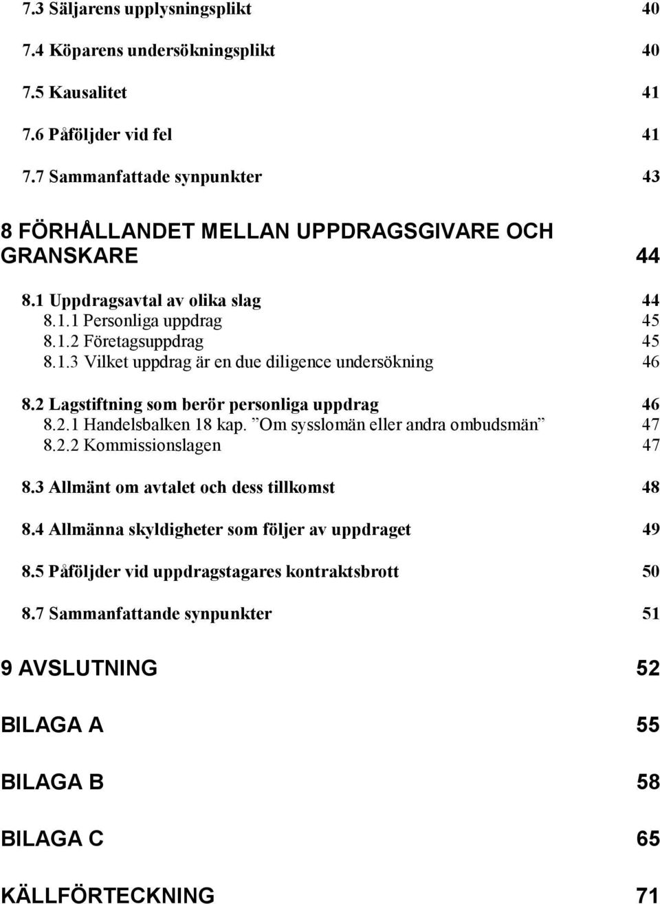 2 Lagstiftning som berör personliga uppdrag 46 8.2.1 Handelsbalken 18 kap. Om sysslomän eller andra ombudsmän 47 8.2.2 Kommissionslagen 47 8.