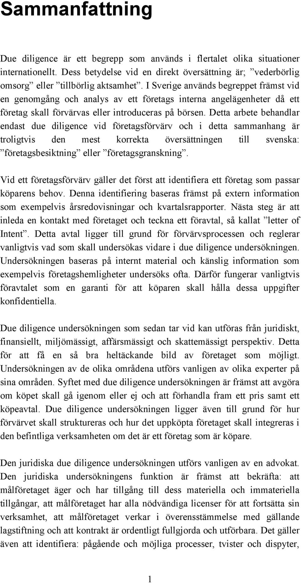 Detta arbete behandlar endast due diligence vid företagsförvärv och i detta sammanhang är troligtvis den mest korrekta översättningen till svenska: företagsbesiktning eller företagsgranskning.