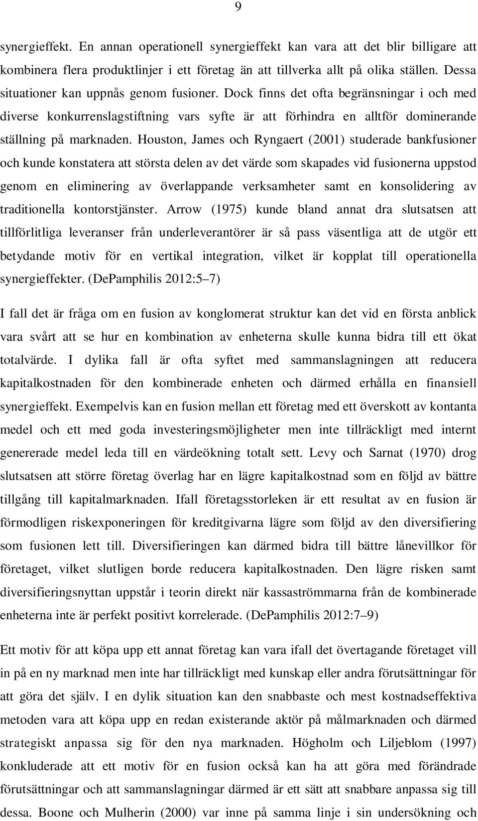 Houston, James och Ryngaert (2001) studerade bankfusioner och kunde konstatera att största delen av det värde som skapades vid fusionerna uppstod genom en eliminering av överlappande verksamheter