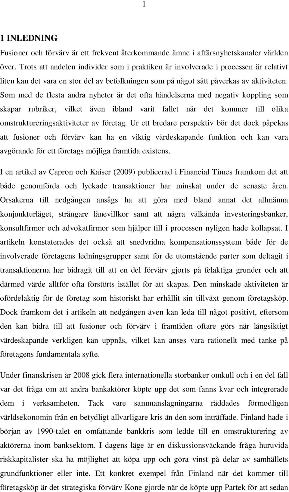 Som med de flesta andra nyheter är det ofta händelserna med negativ koppling som skapar rubriker, vilket även ibland varit fallet när det kommer till olika omstruktureringsaktiviteter av företag.