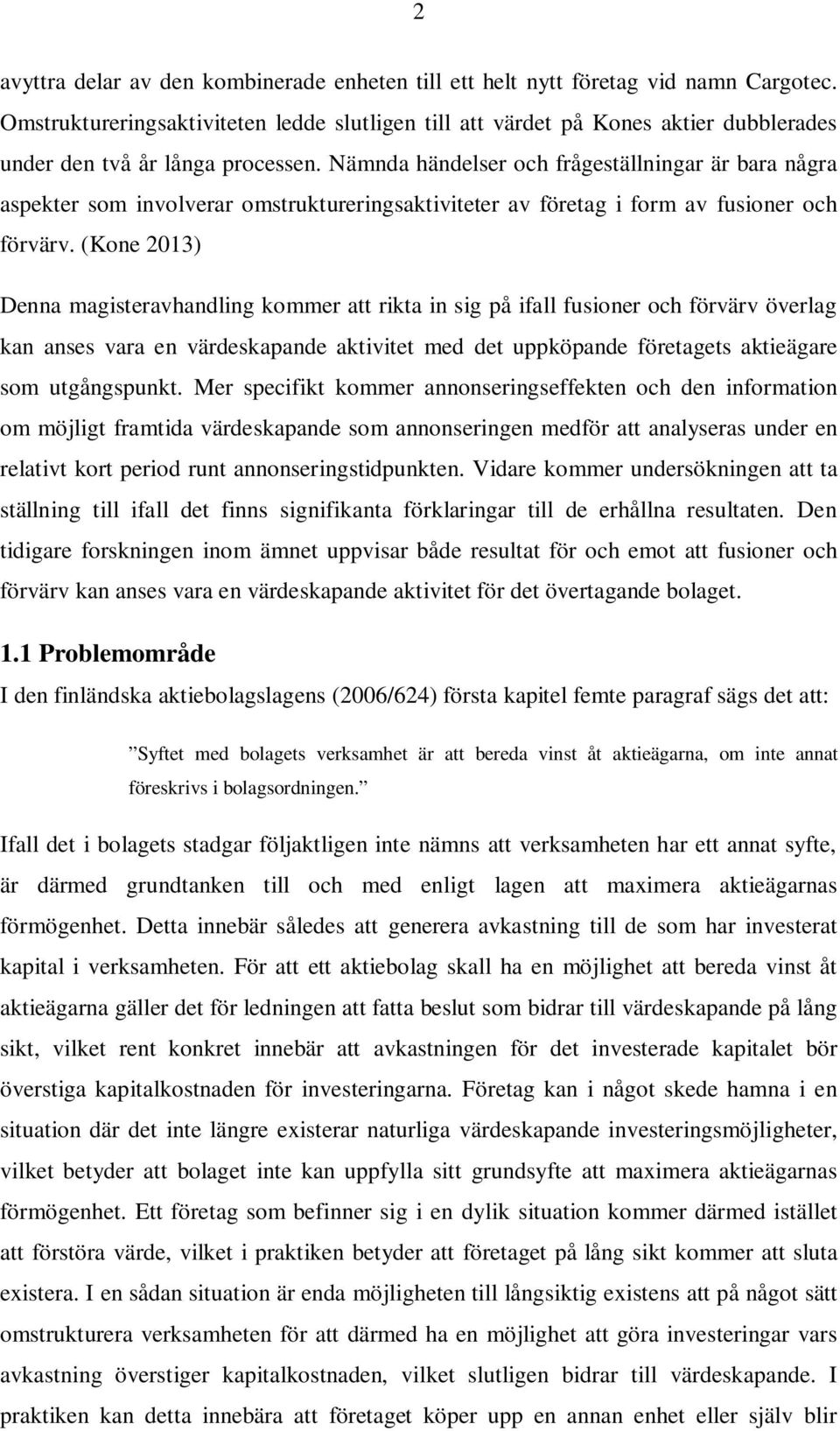 Nämnda händelser och frågeställningar är bara några aspekter som involverar omstruktureringsaktiviteter av företag i form av fusioner och förvärv.