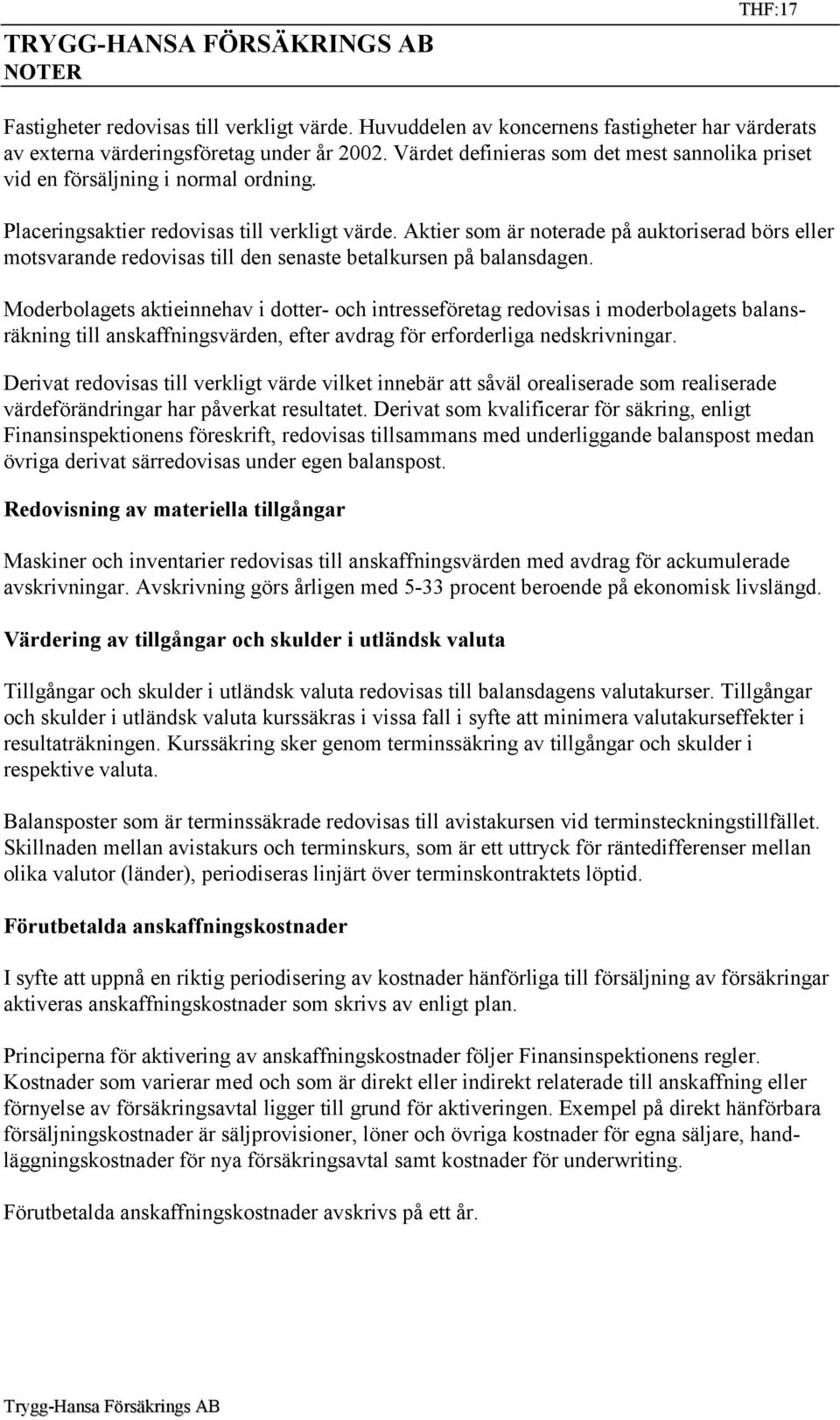 Aktier som är noterade på auktoriserad börs eller motsvarande redovisas till den senaste betalkursen på balansdagen.