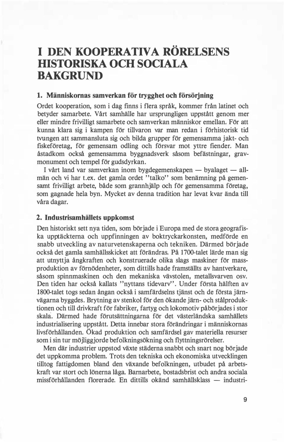 V årt samhälle har ursprungligen uppstått genom mer eiler mindre frivilligt samarbete och samverkan människor emellan.