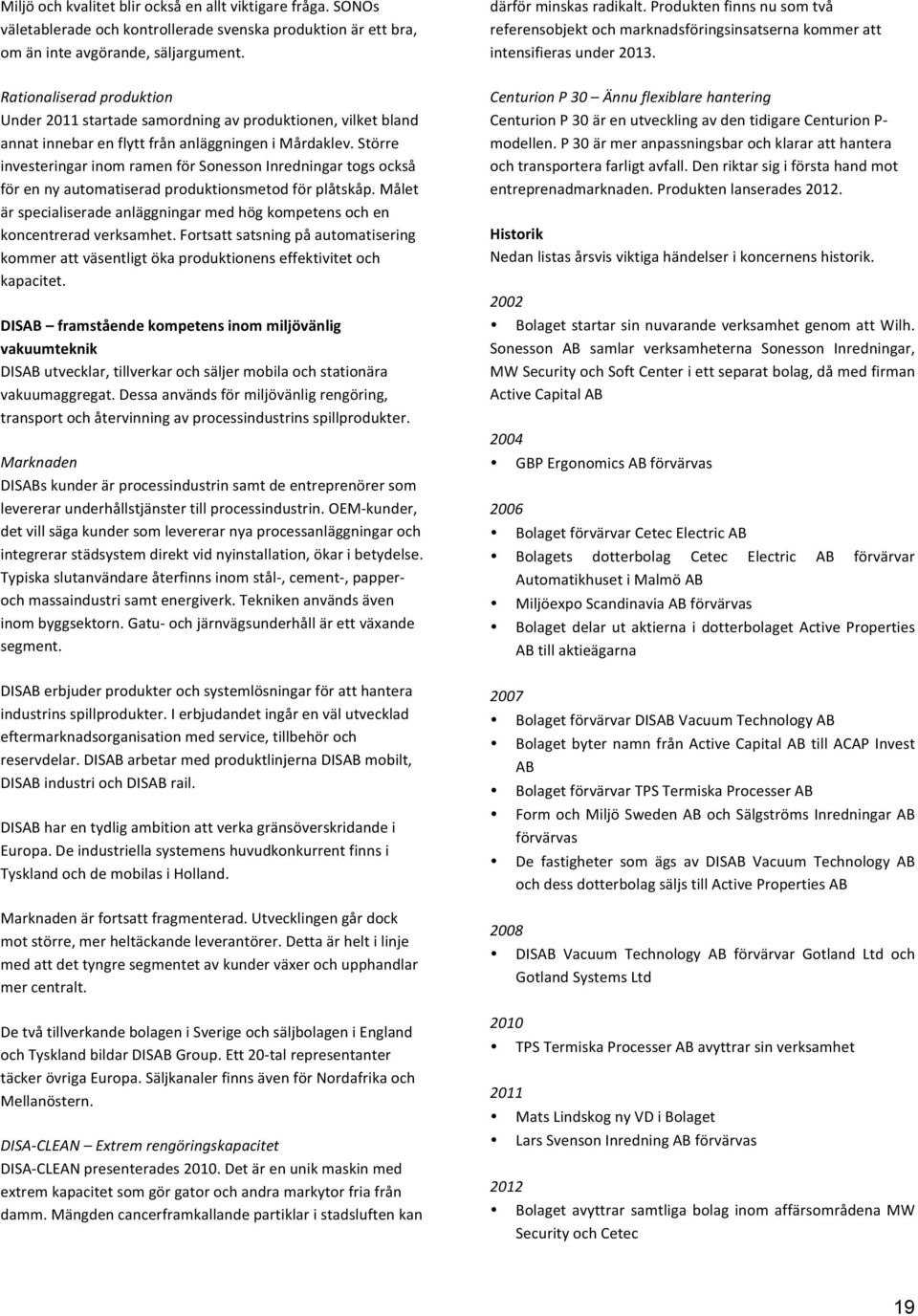 Rationaliserad produktion Under 2011 startade samordning av produktionen, vilket bland annat innebar en flytt från anläggningen i Mårdaklev.