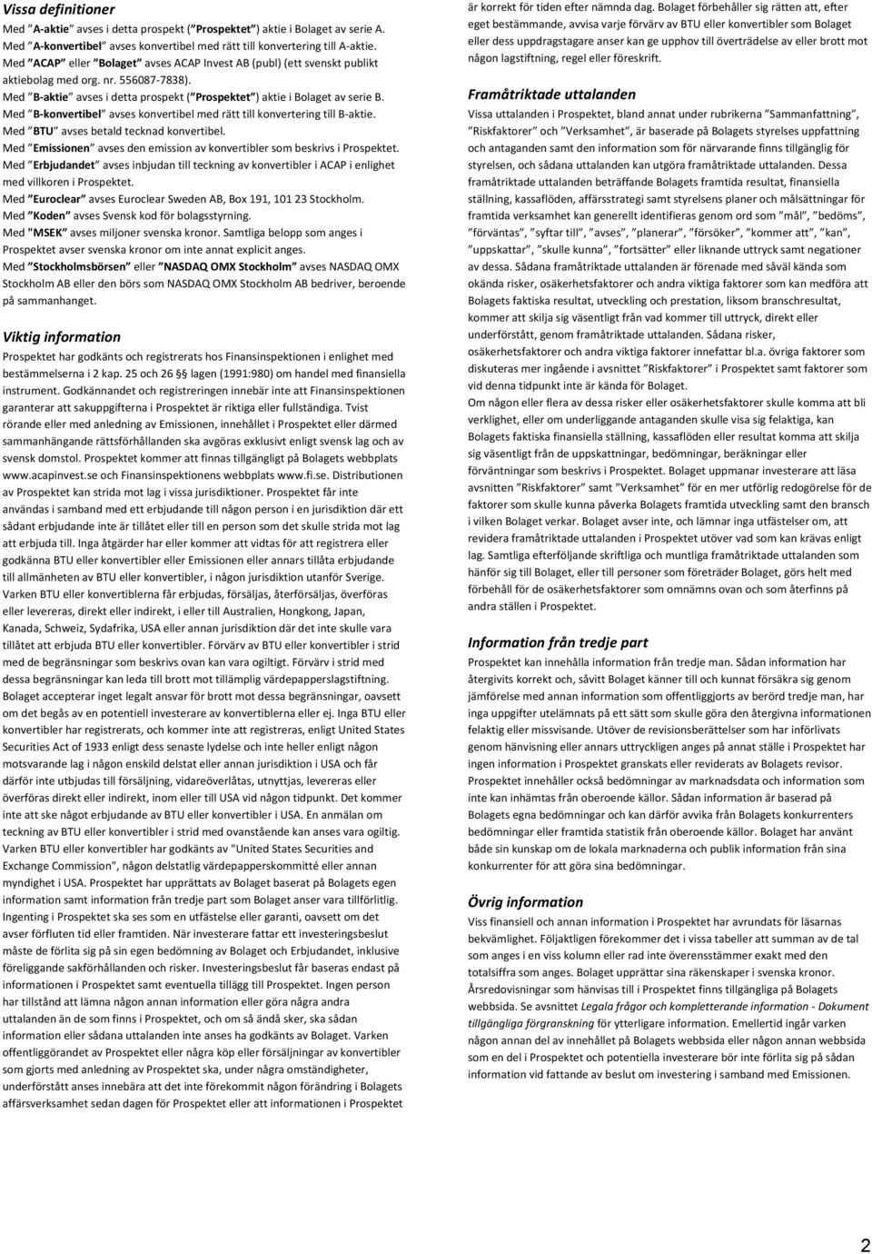 Med B- konvertibel avses konvertibel med rätt till konvertering till B- aktie. Med BTU avses betald tecknad konvertibel. Med Emissionen avses den emission av konvertibler som beskrivs i Prospektet.