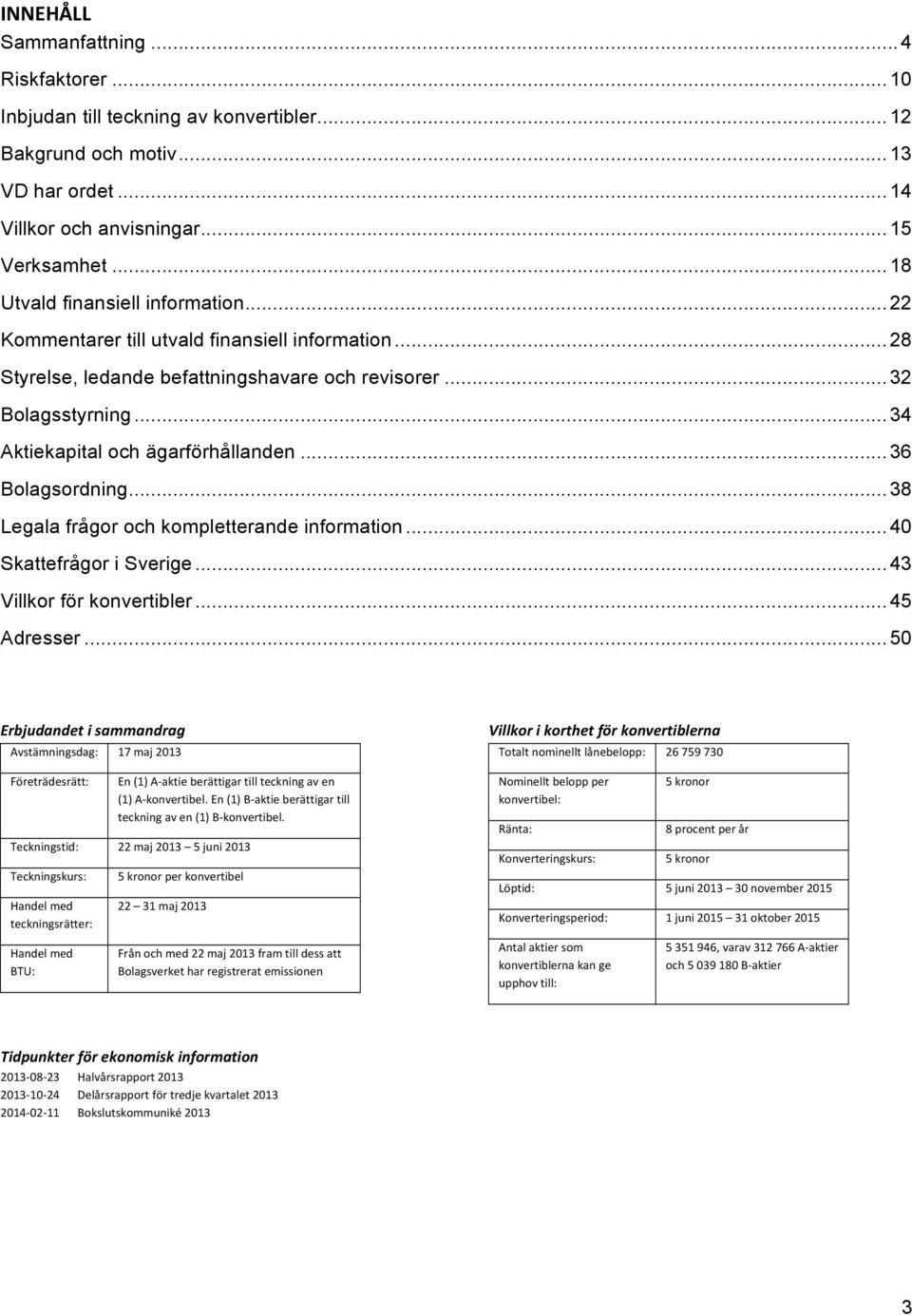 .. 34 Aktiekapital och ägarförhållanden... 36 Bolagsordning... 38 Legala frågor och kompletterande information... 40 Skattefrågor i Sverige... 43 Villkor för konvertibler... 45 Adresser.