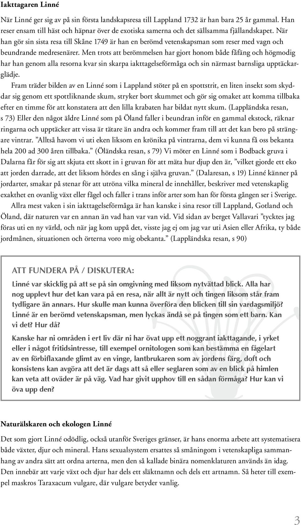 När han gör sin sista resa till Skåne 1749 är han en berömd vetenskapsman som reser med vagn och beundrande medresenärer.