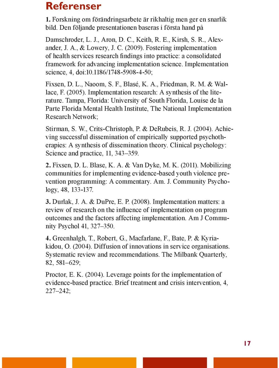 Implementation science, 4, doi:10.1186/1748-5908-4-50; Fixsen, D. L., Naoom, S. F., Blasé, K. A., Friedman, R. M. & Wallace, F. (2005). Implementation research: A synthesis of the literature.