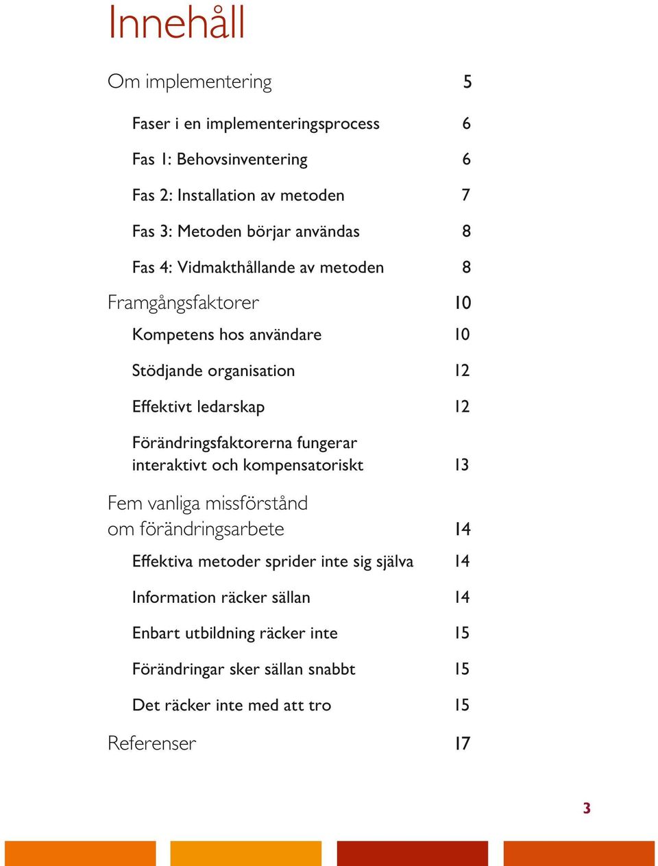 12 Förändringsfaktorerna fungerar interaktivt och kompensatoriskt 13 Fem vanliga missförstånd om förändringsarbete 14 Effektiva metoder sprider inte