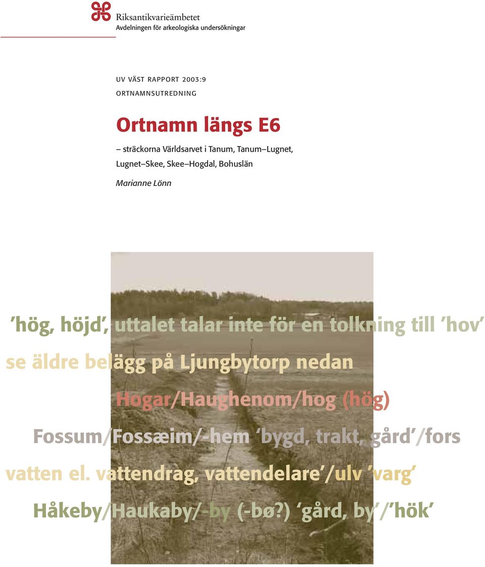 tolkning till hov se äldre belägg på Ljungbytorp nedan Hogar/Haughenom/hog (hög) Fossum/Fossæim/-hem