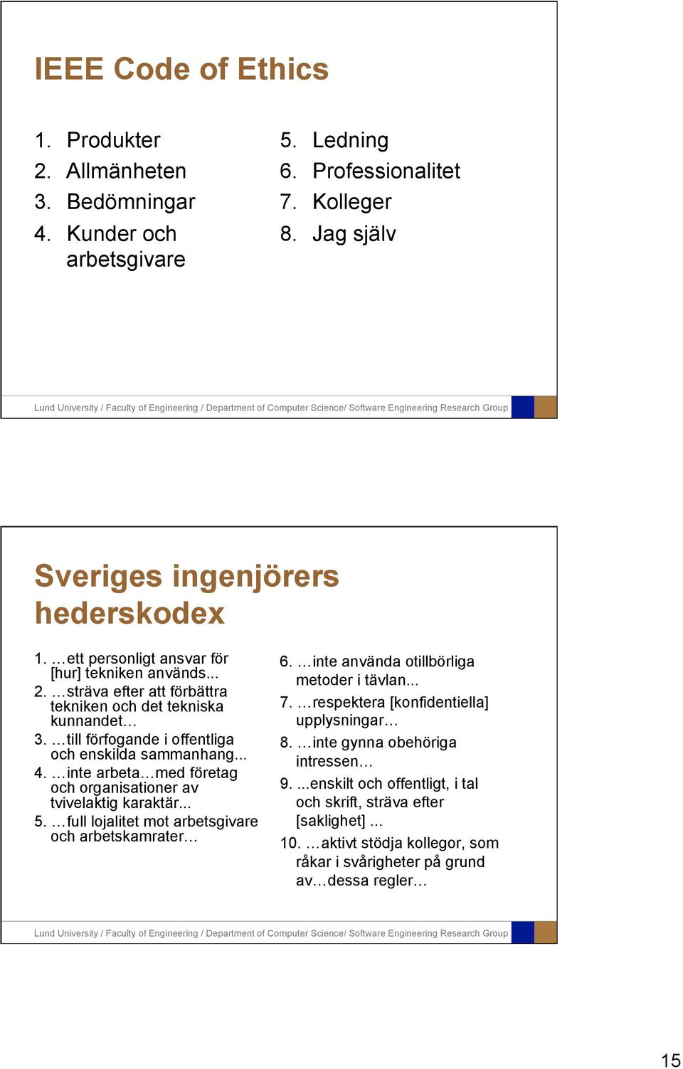 inte arbeta med företag och organisationer av tvivelaktig karaktär... 5. full lojalitet mot arbetsgivare och arbetskamrater 6. inte använda otillbörliga metoder i tävlan... 7.