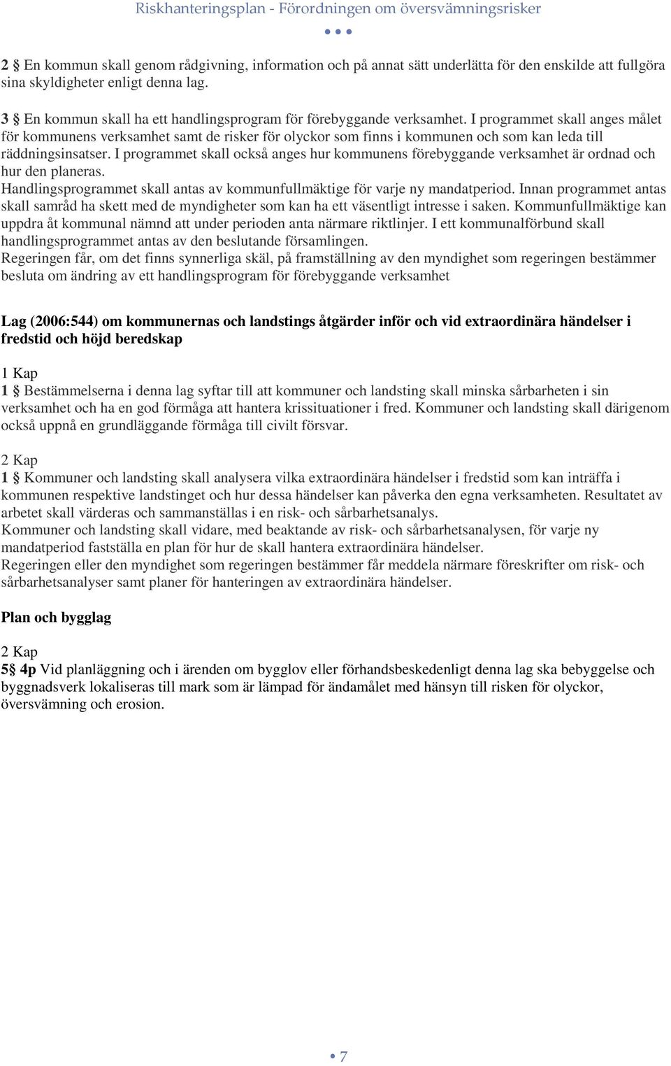 I programmet skall anges målet för kommunens verksamhet samt de risker för olyckor som finns i kommunen och som kan leda till räddningsinsatser.