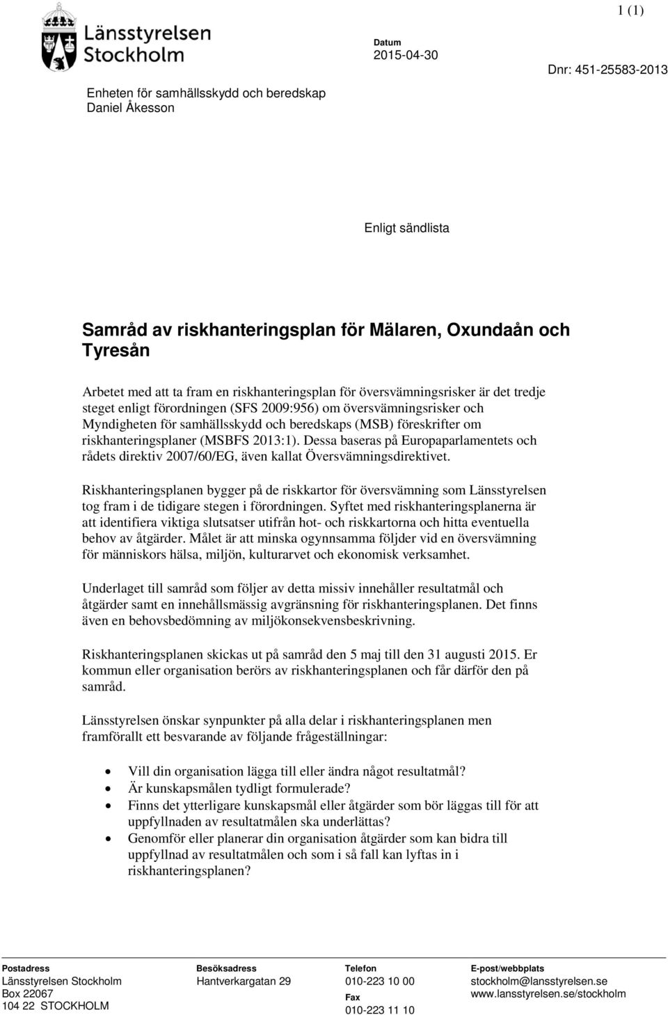 om riskhanteringsplaner (MSBFS 2013:1). Dessa baseras på Europaparlamentets och rådets direktiv 2007/60/EG, även kallat Översvämningsdirektivet.