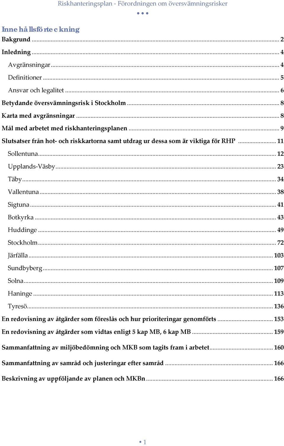 .. 9 Slutsatser från hot- och riskkartorna samt utdrag ur dessa som är viktiga för RHP... 11 Sollentuna... 12 Upplands-Väsby... 23 Täby... 34 Vallentuna... 38 Sigtuna... 41 Botkyrka... 43 Huddinge.