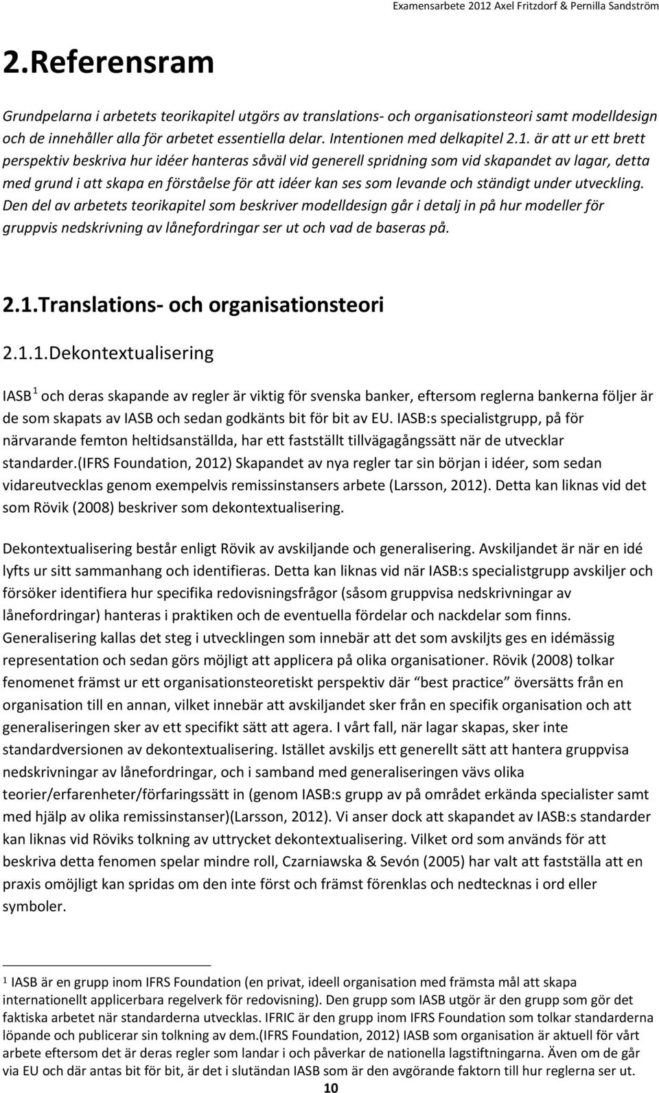 ständigt under utveckling. Den del av arbetets teorikapitel som beskriver modelldesign går i detalj in på hur modeller för gruppvis nedskrivning av lånefordringar ser ut och vad de baseras på. 2.1.