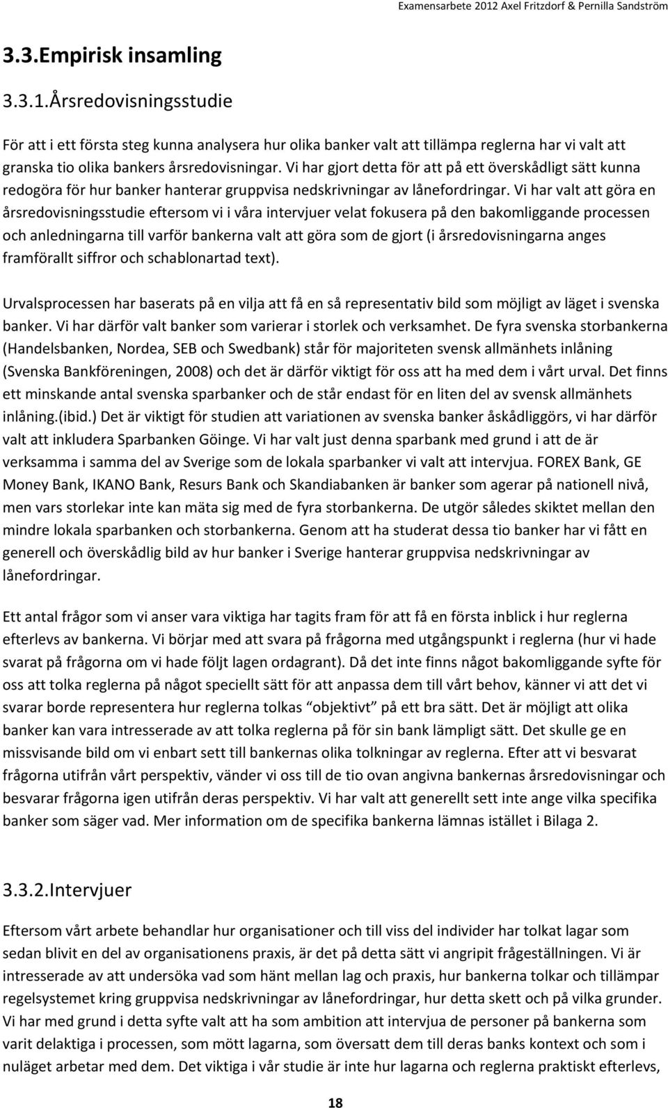 Vi har valt att göra en årsredovisningsstudie eftersom vi i våra intervjuer velat fokusera på den bakomliggande processen och anledningarna till varför bankerna valt att göra som de gjort (i