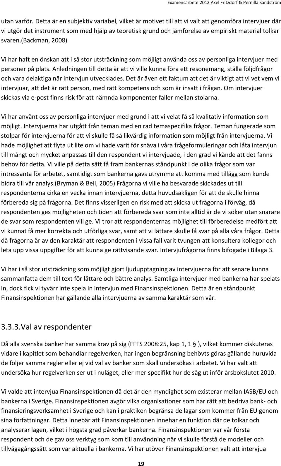 svaren.(backman, 2008) Vi har haft en önskan att i så stor utsträckning som möjligt använda oss av personliga intervjuer med personer på plats.