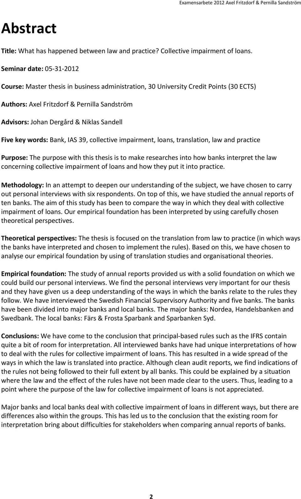 Five key words: Bank, IAS 39, collective impairment, loans, translation, law and practice Purpose: The purpose with this thesis is to make researches into how banks interpret the law concerning