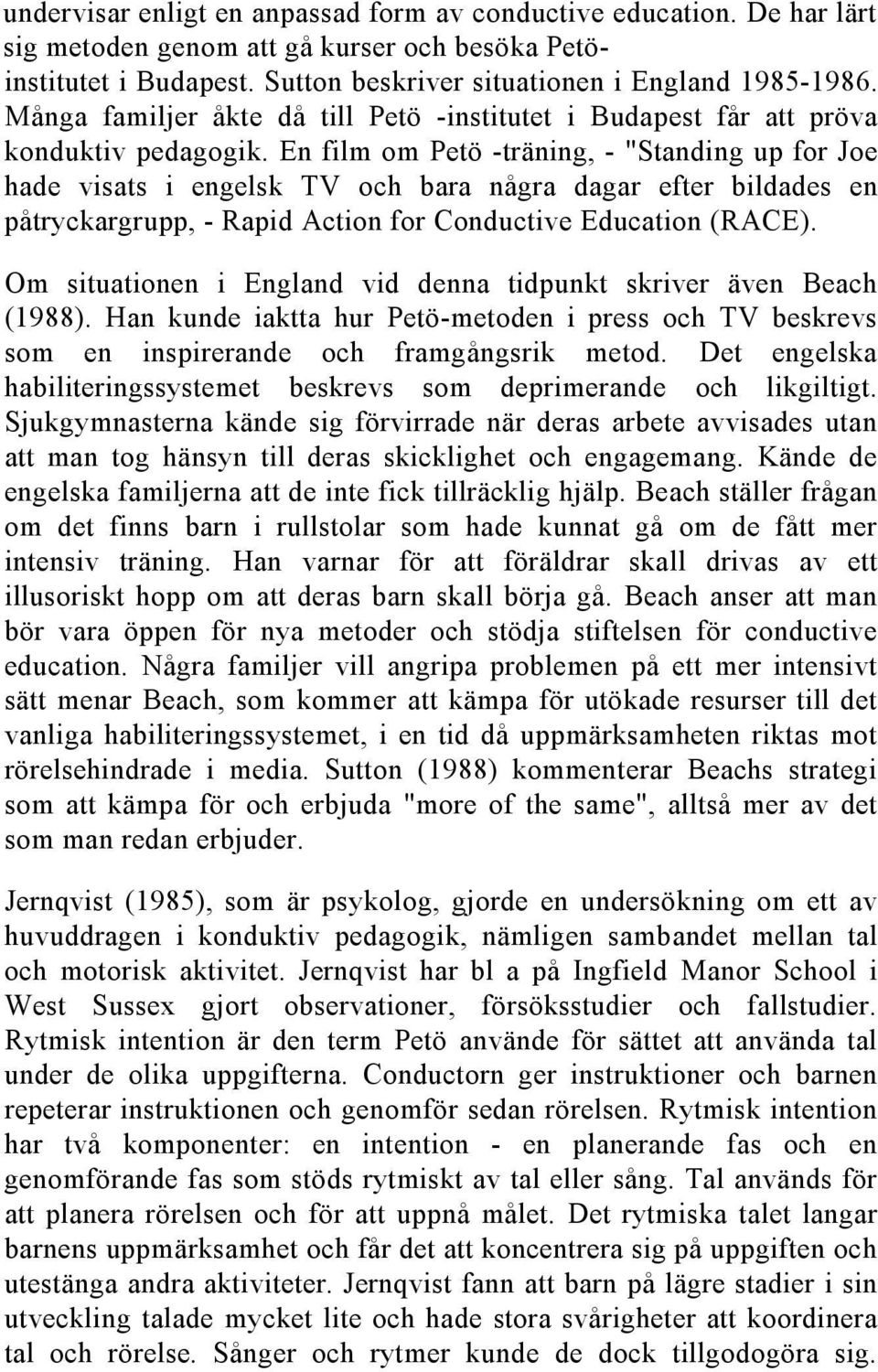 En film om Petö -träning, - "Standing up for Joe hade visats i engelsk TV och bara några dagar efter bildades en påtryckargrupp, - Rapid Action for Conductive Education (RACE).