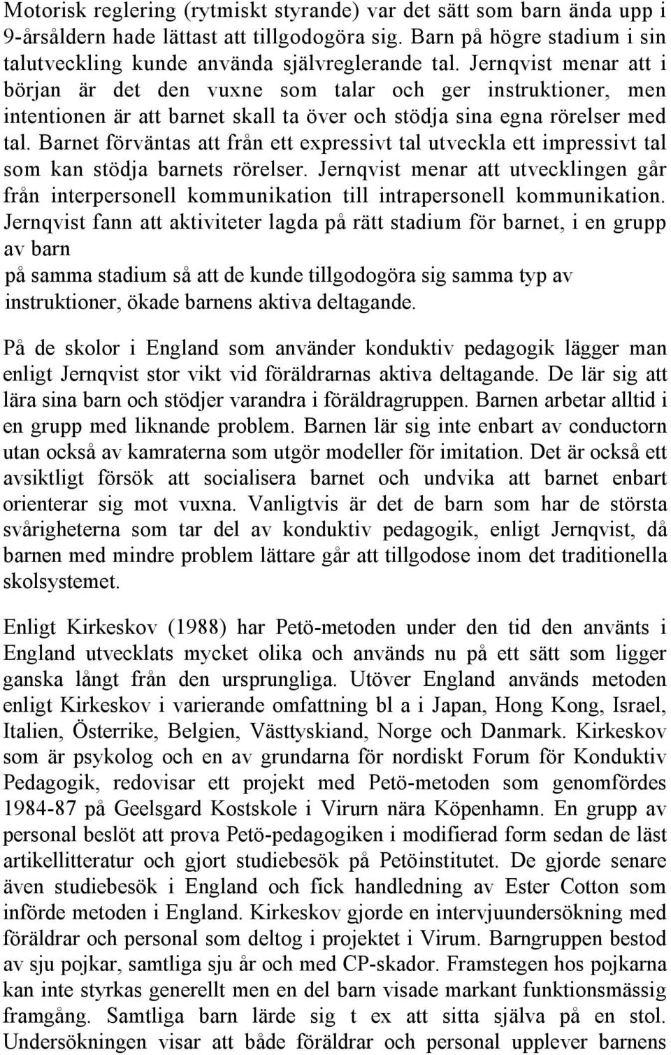 Jernqvist menar att i början är det den vuxne som talar och ger instruktioner, men intentionen är att barnet skall ta över och stödja sina egna rörelser med tal.