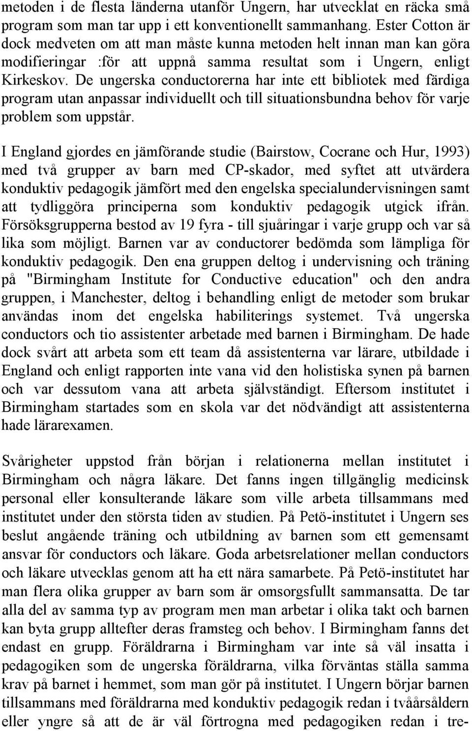 De ungerska conductorerna har inte ett bibliotek med färdiga program utan anpassar individuellt och till situationsbundna behov för varje problem som uppstår.