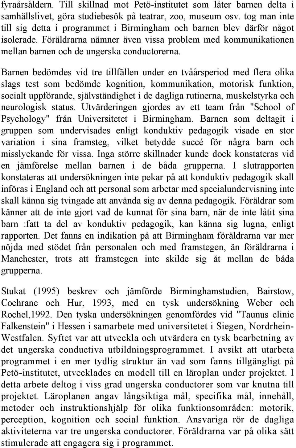 Barnen bedömdes vid tre tillfällen under en tvåårsperiod med flera olika slags test som bedömde kognition, kommunikation, motorisk funktion, socialt uppförande, självständighet i de dagliga