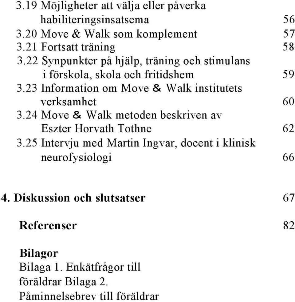 23 Information om Move & Walk institutets verksamhet 60 3.24 Move & Walk metoden beskriven av Eszter Horvath Tothne 62 3.