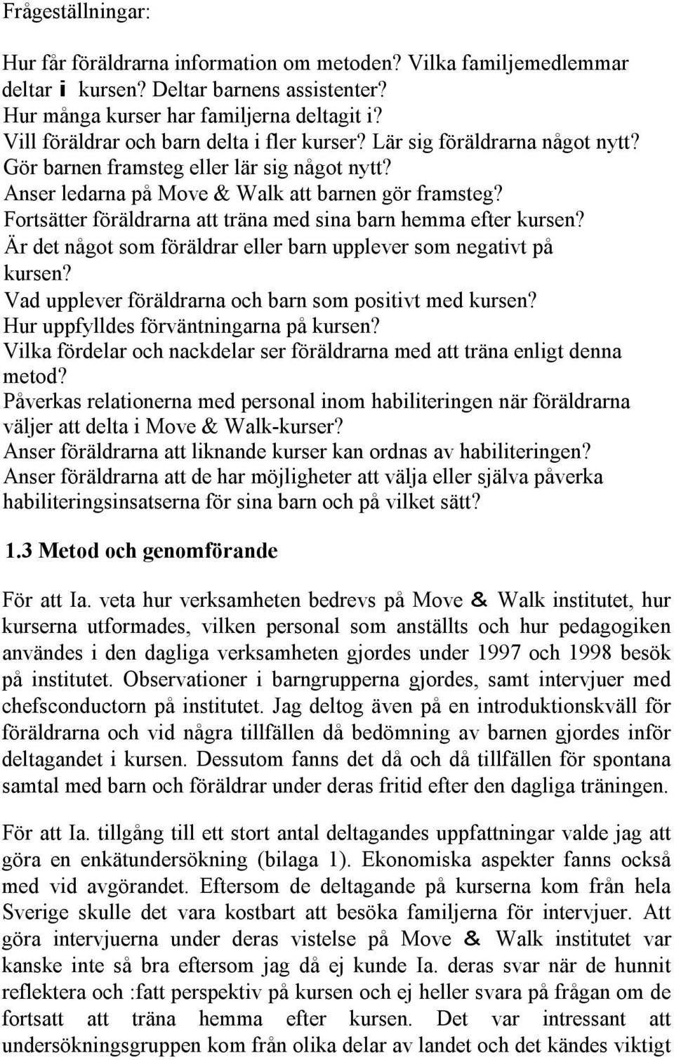 Anser ledarna på Move & Walk att barnen gör framsteg? Fortsätter föräldrarna att träna med sina barn hemma efter kursen? Är det något som föräldrar eller barn upplever som negativt på kursen?