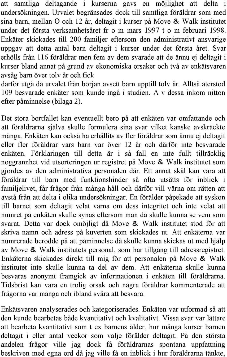 1998. Enkäter skickades till 200 familjer eftersom den administrativt ansvarige uppgav att detta antal barn deltagit i kurser under det första året.