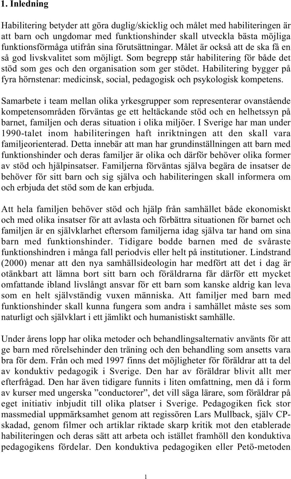 Habilitering bygger på fyra hörnstenar: medicinsk, social, pedagogisk och psykologisk kompetens.