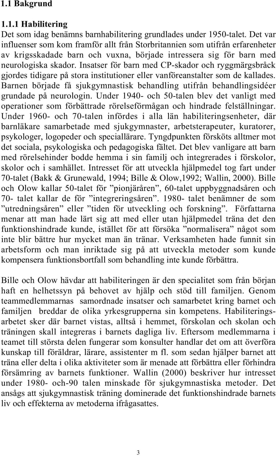 Insatser för barn med CP-skador och ryggmärgsbråck gjordes tidigare på stora institutioner eller vanföreanstalter som de kallades.