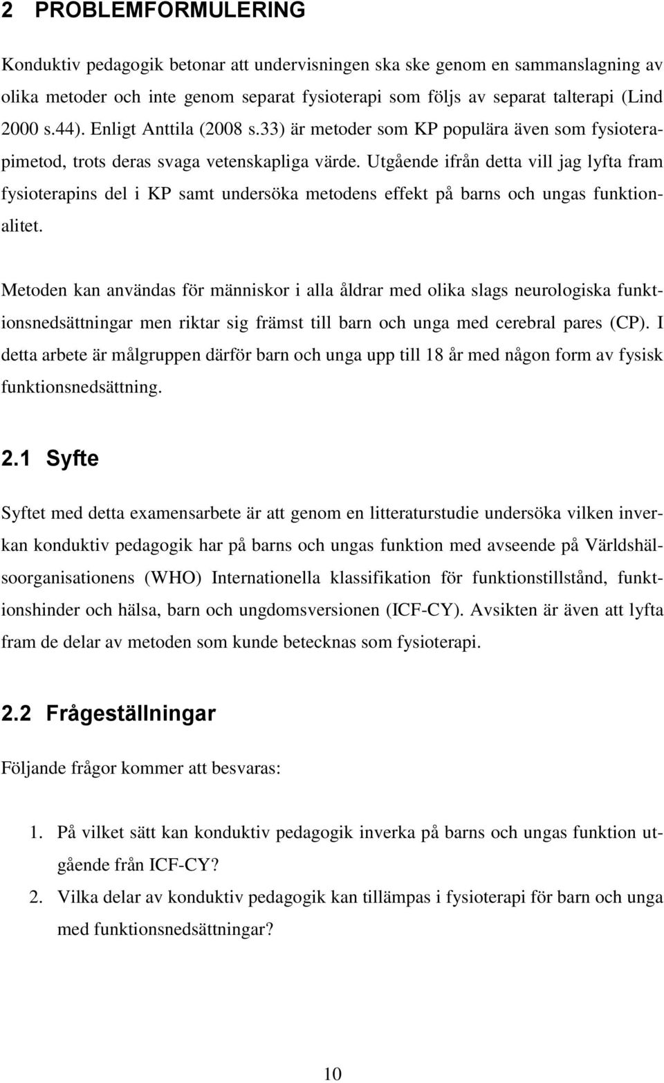 Utgående ifrån detta vill jag lyfta fram fysioterapins del i KP samt undersöka metodens effekt på barns och ungas funktionalitet.