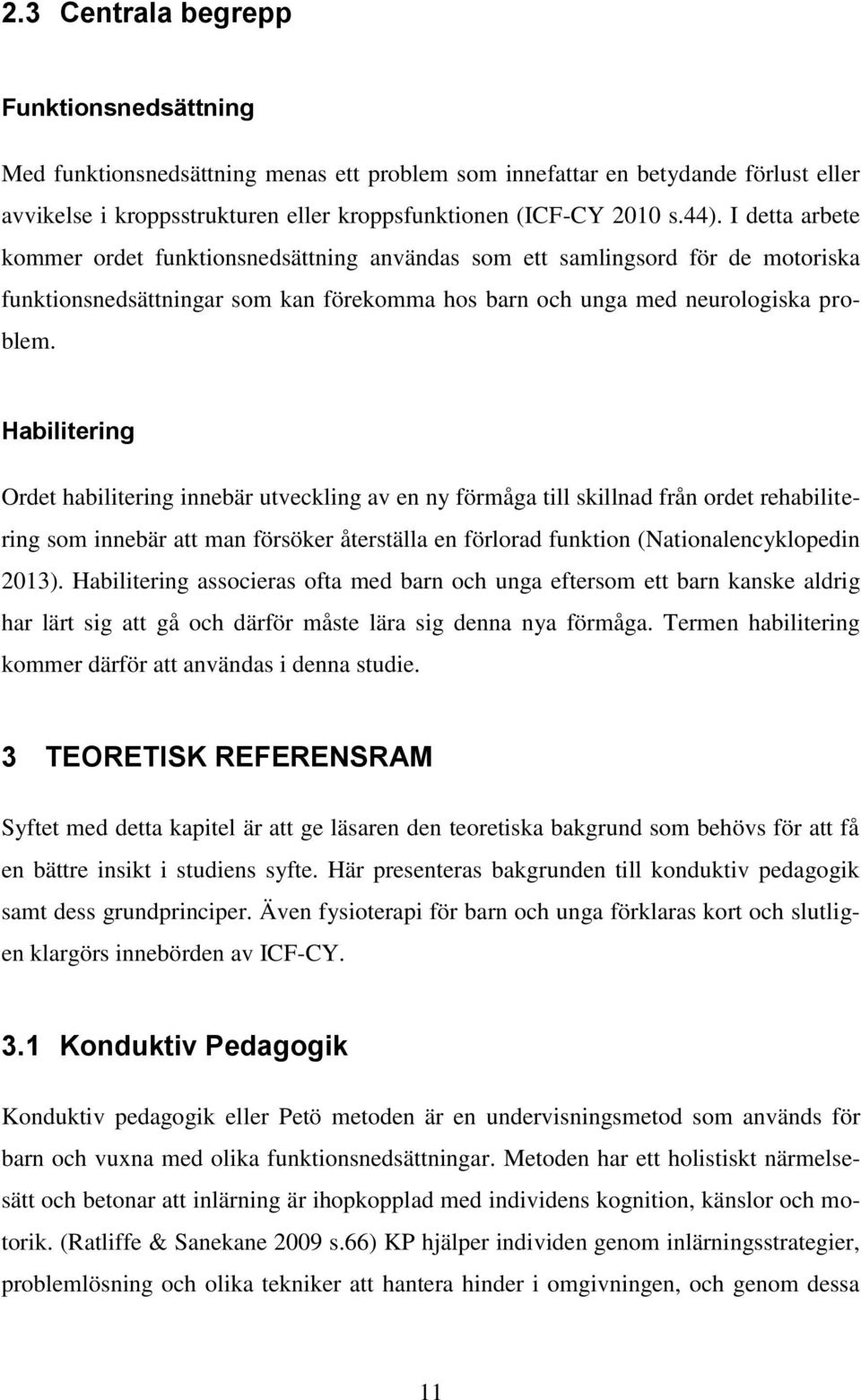 Habilitering Ordet habilitering innebär utveckling av en ny förmåga till skillnad från ordet rehabilitering som innebär att man försöker återställa en förlorad funktion (Nationalencyklopedin 2013).