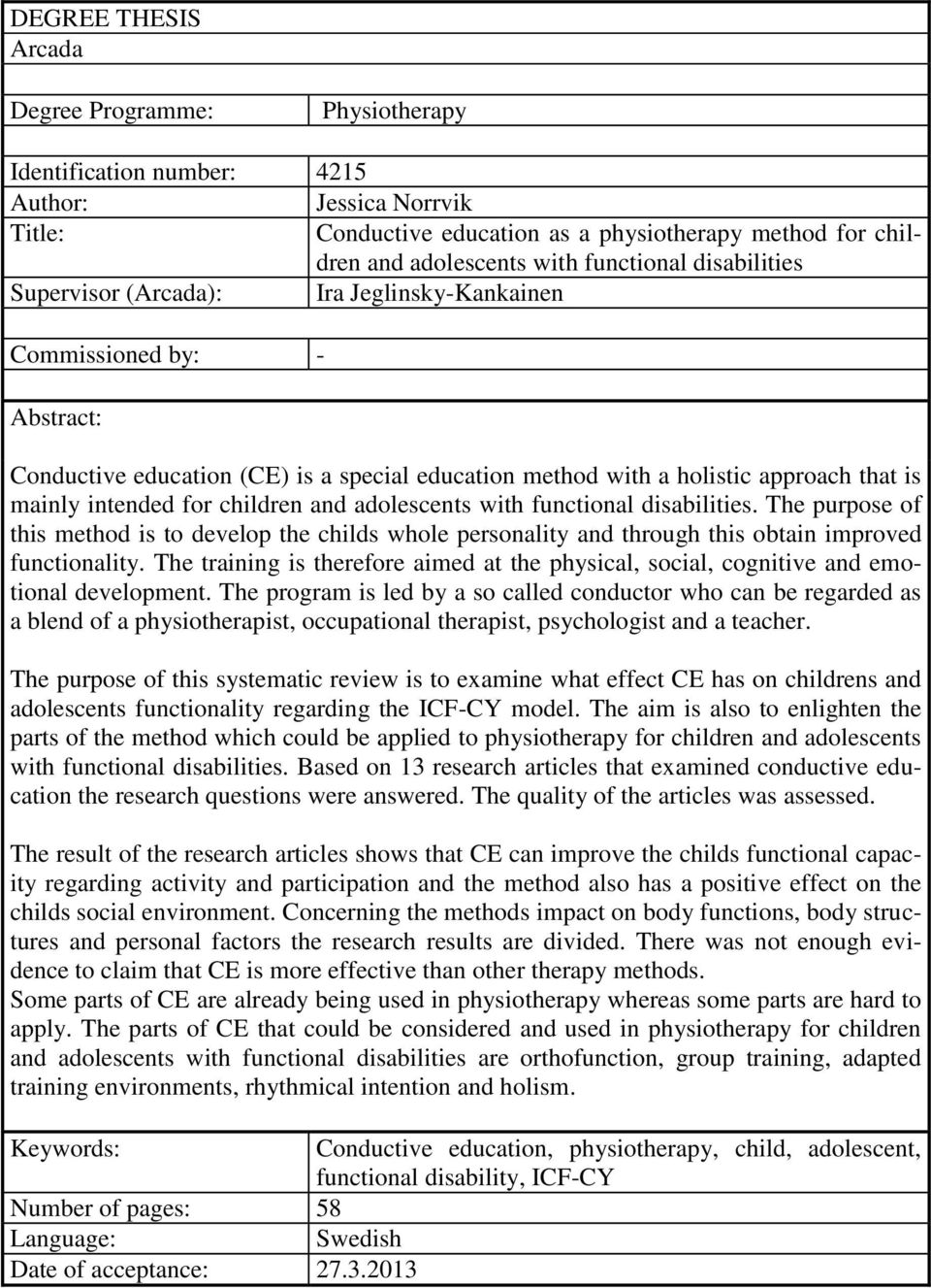 intended for children and adolescents with functional disabilities. The purpose of this method is to develop the childs whole personality and through this obtain improved functionality.