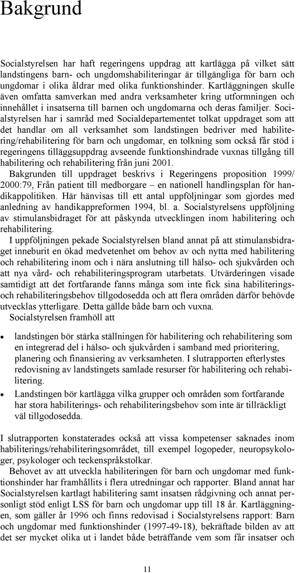 Socialstyrelsen har i samråd med Socialdepartementet tolkat uppdraget som att det handlar om all verksamhet som landstingen bedriver med habilitering/rehabilitering för barn och ungdomar, en tolkning