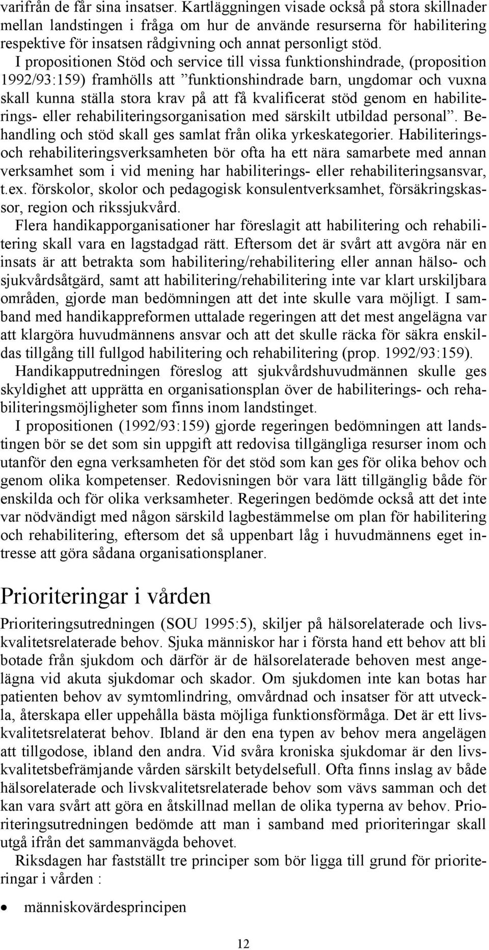 I propositionen Stöd och service till vissa funktionshindrade, (proposition 1992/93:159) framhölls att funktionshindrade barn, ungdomar och vuxna skall kunna ställa stora krav på att få kvalificerat