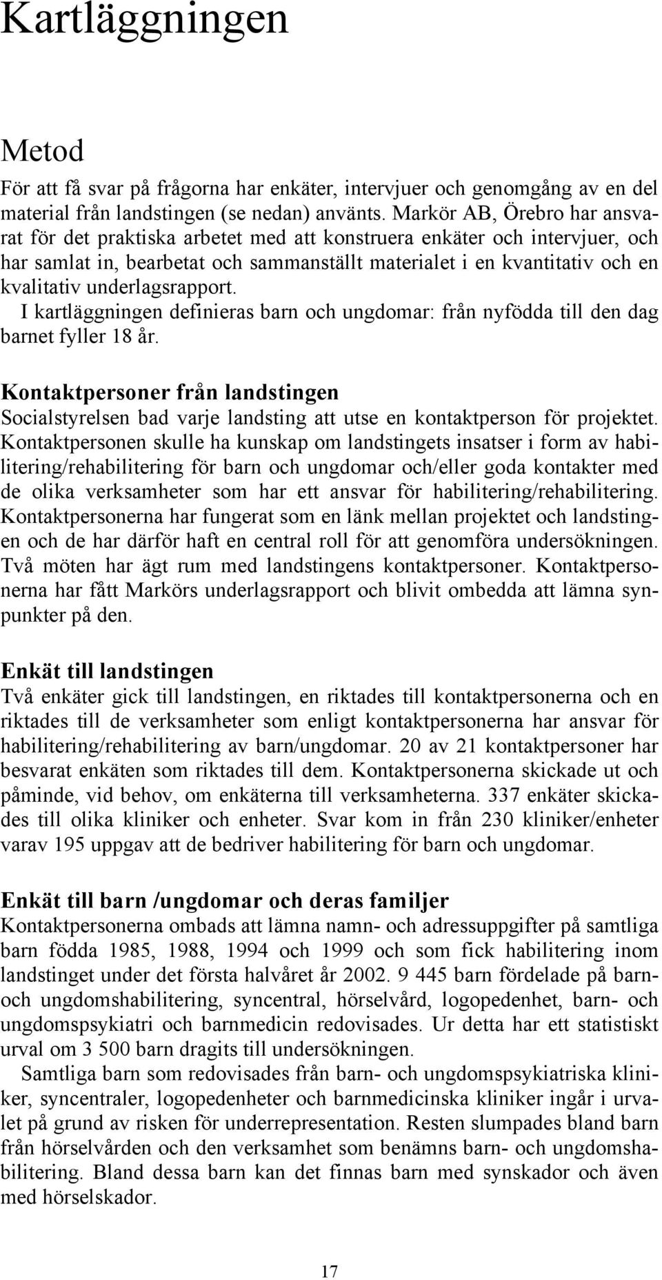 underlagsrapport. I kartläggningen definieras barn och ungdomar: från nyfödda till den dag barnet fyller 18 år.