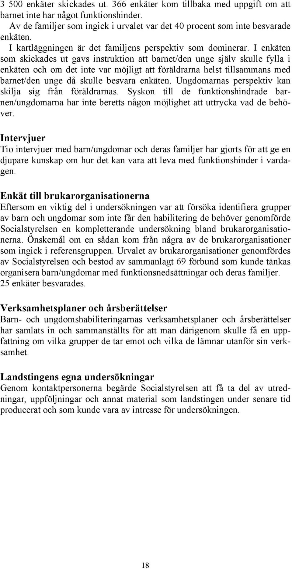 I enkäten som skickades ut gavs instruktion att barnet/den unge själv skulle fylla i enkäten och om det inte var möjligt att föräldrarna helst tillsammans med barnet/den unge då skulle besvara