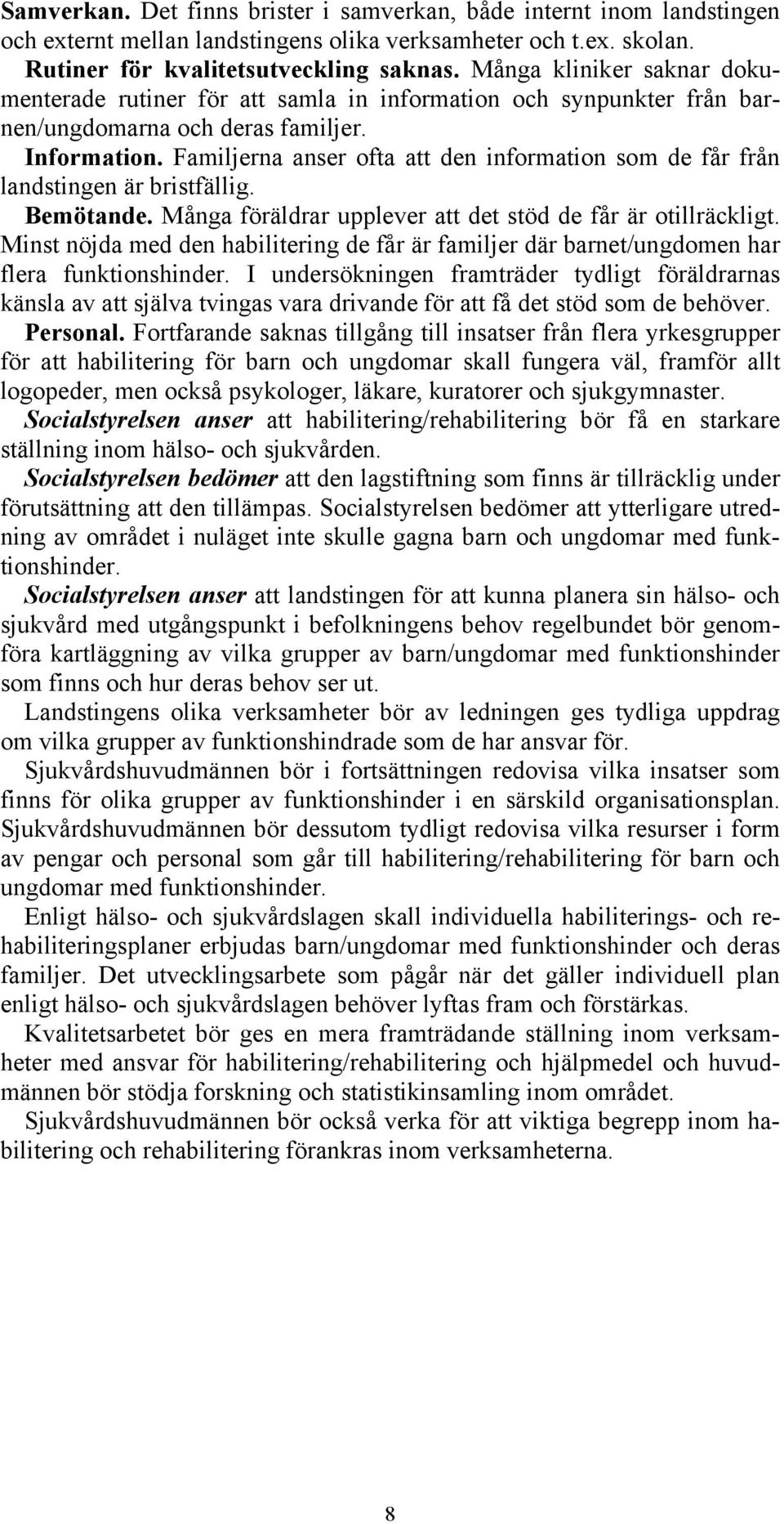 Familjerna anser ofta att den information som de får från landstingen är bristfällig. Bemötande. Många föräldrar upplever att det stöd de får är otillräckligt.