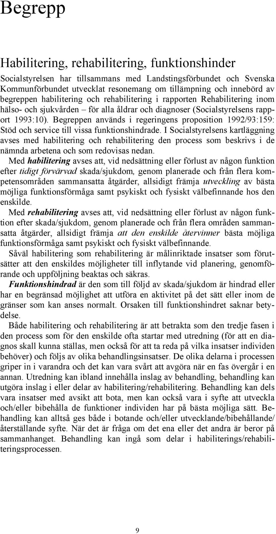 Begreppen används i regeringens proposition 1992/93:159: Stöd och service till vissa funktionshindrade.