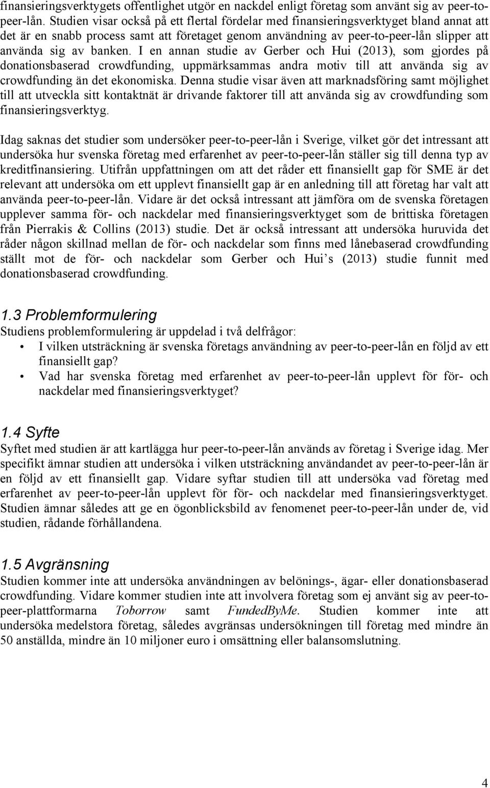 banken. I en annan studie av Gerber och Hui (2013), som gjordes på donationsbaserad crowdfunding, uppmärksammas andra motiv till att använda sig av crowdfunding än det ekonomiska.