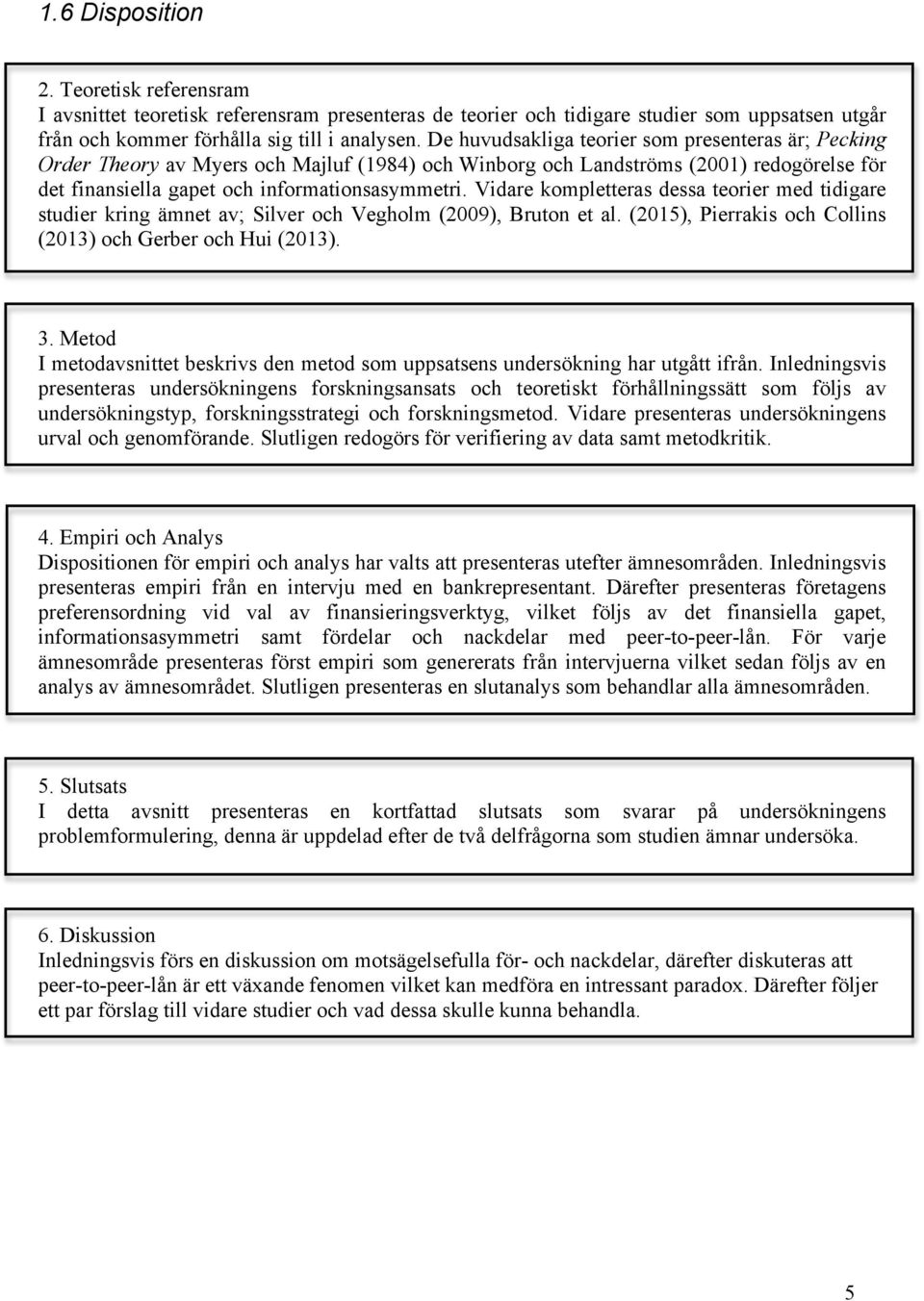 Vidare kompletteras dessa teorier med tidigare studier kring ämnet av; Silver och Vegholm (2009), Bruton et al. (2015), Pierrakis och Collins (2013) och Gerber och Hui (2013). 3.