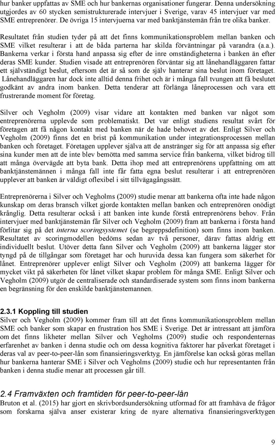 Resultatet från studien tyder på att det finns kommunikationsproblem mellan banken och SME vilket resulterar i att de båda parterna har skilda förväntningar på varandra (a.a.).