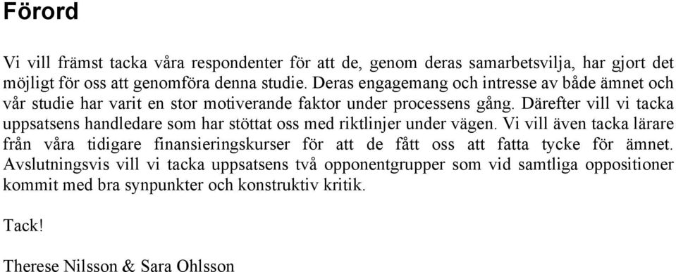 Därefter vill vi tacka uppsatsens handledare som har stöttat oss med riktlinjer under vägen.