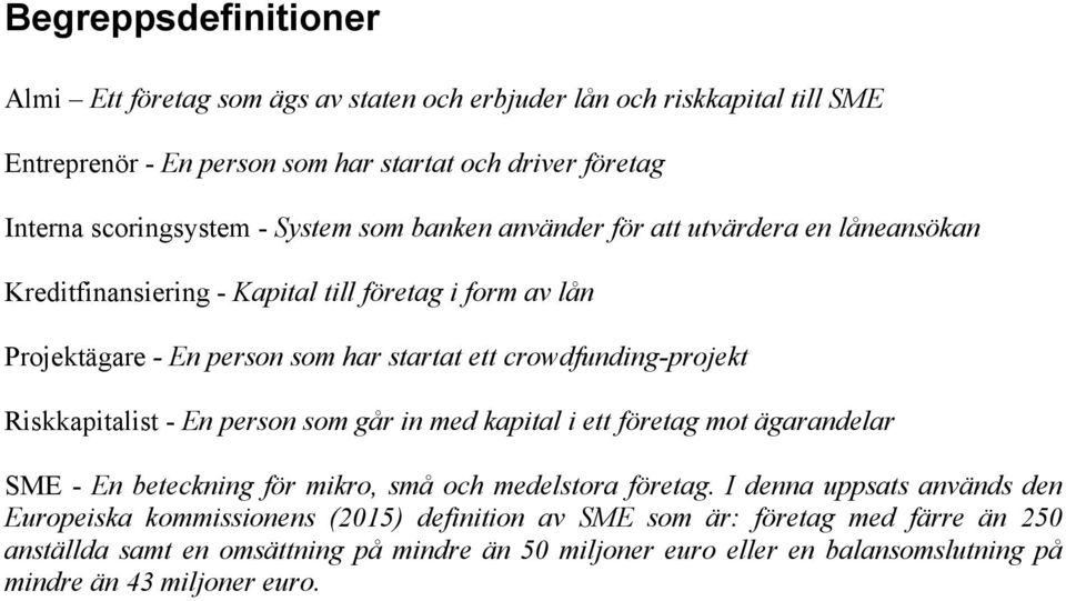 Riskkapitalist - En person som går in med kapital i ett företag mot ägarandelar SME - En beteckning för mikro, små och medelstora företag.