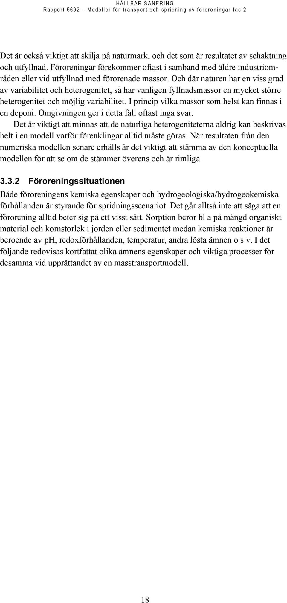 Och där naturen har en viss grad av variabilitet och heterogenitet, så har vanligen fyllnadsmassor en mycket större heterogenitet och möjlig variabilitet.